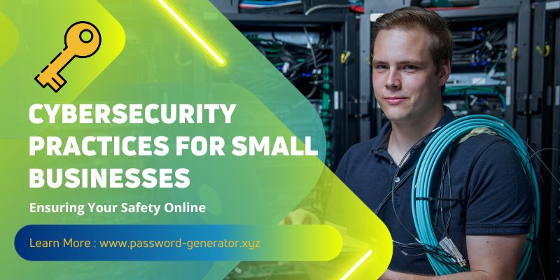 Cybersecurity Practices for Small Businesses: Ensuring Your Safety Online