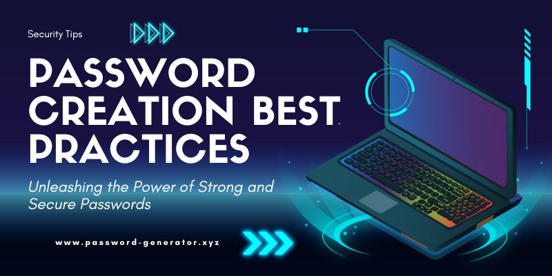 Password Creation Best Practices: Unleashing the Power of Strong and Secure Passwords